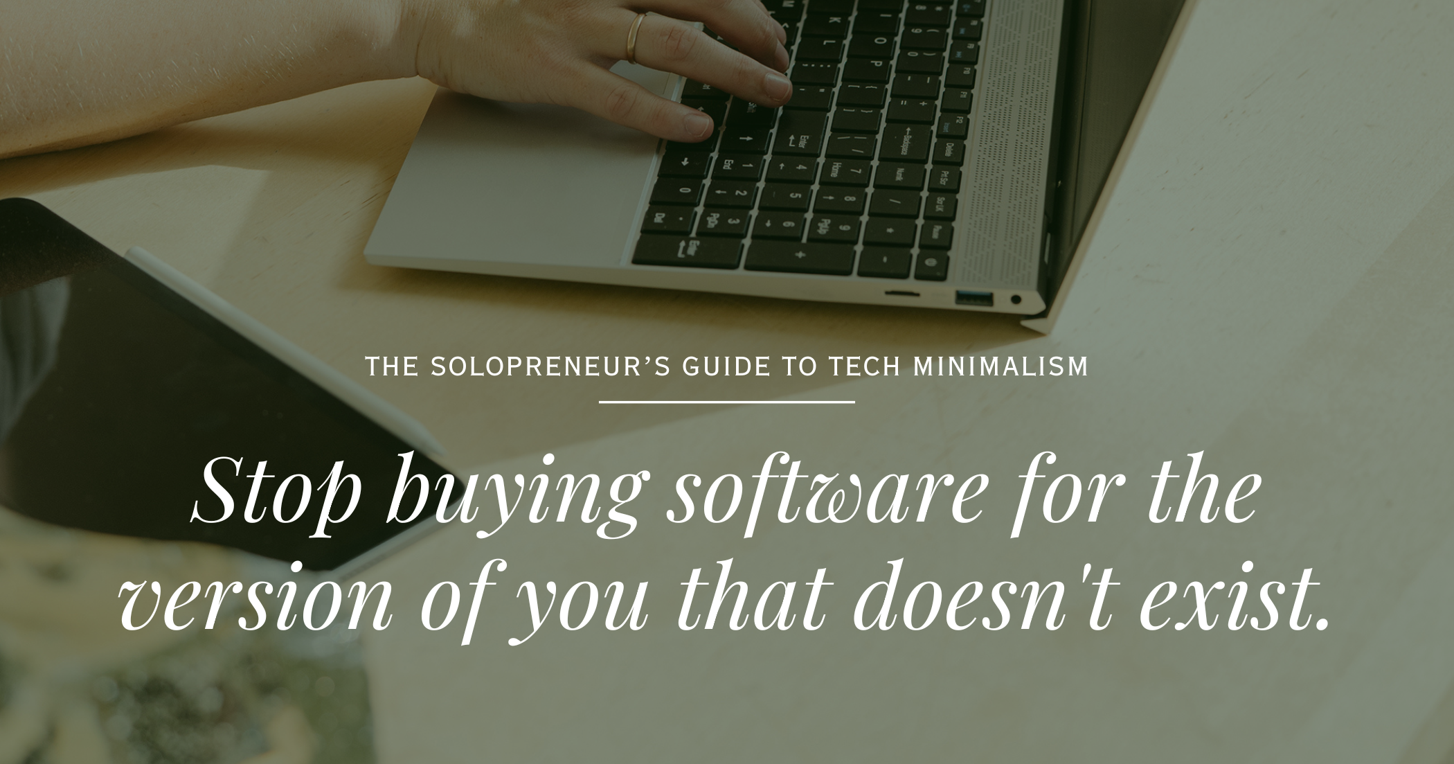 Blog graphic titled "The Solopreneur's Guide to Tech Minimalism" featuring hands typing on a laptop. The main text overlay reads: "Stop buying software for the version of you that doesn't exist."
